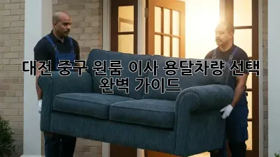 대전 중구 원룸 이사? 용달차량 선택 완벽 가이드!